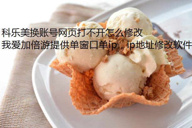 科乐美换账号网页打不开怎么修改IP地址办?